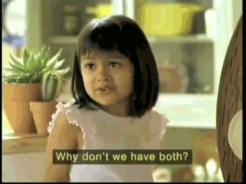 Girl asking: Why don't we have both?